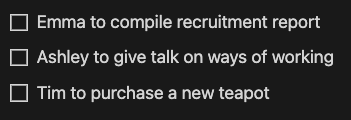 Three generated action items within notion - emma to compile recruitment report, ashley to give a talk on ways of working, and tim to purchase a new teapot